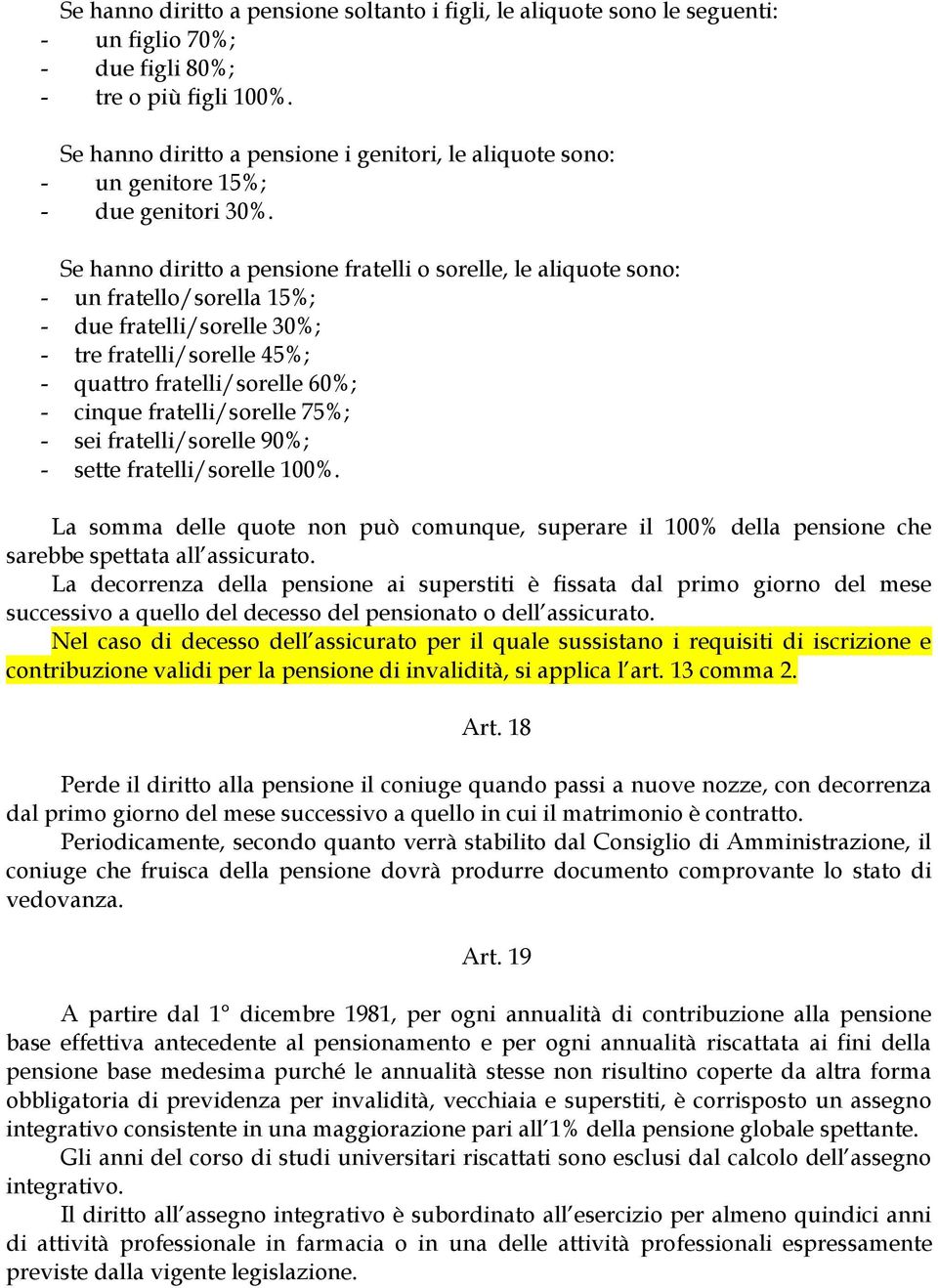 Se hanno diritto a pensione fratelli o sorelle, le aliquote sono: - un fratello/sorella 15%; - due fratelli/sorelle 30%; - tre fratelli/sorelle 45%; - quattro fratelli/sorelle 60%; - cinque