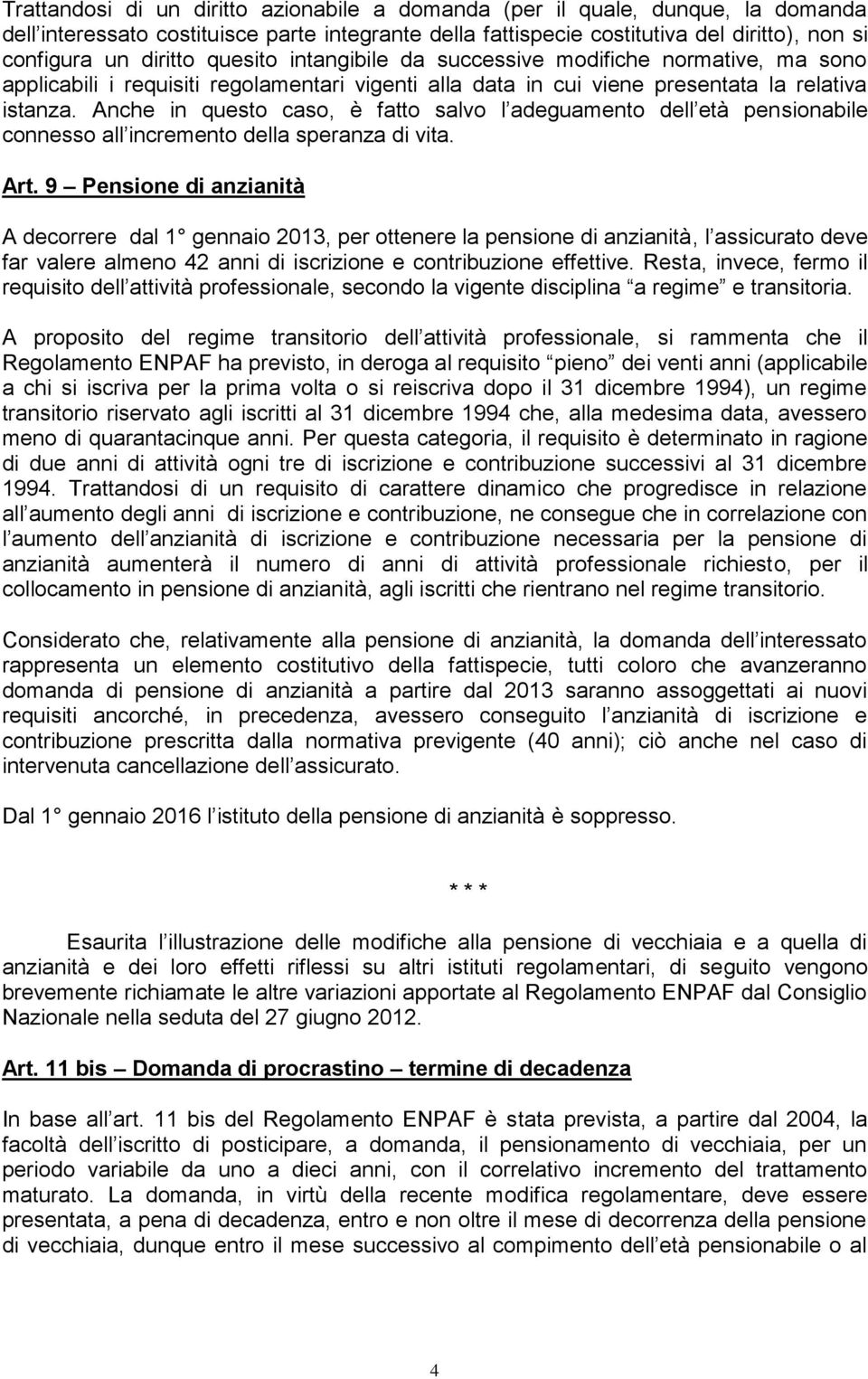 Anche in questo caso, è fatto salvo l adeguamento dell età pensionabile connesso all incremento della speranza di vita. Art.