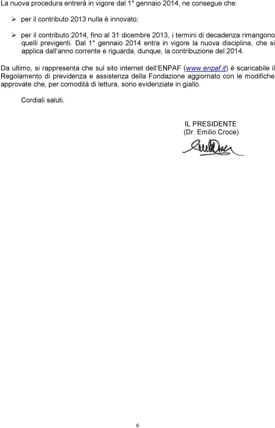 Dal 1 gennaio 2014 entra in vigore la nuova disciplina, che si applica dall anno corrente e riguarda, dunque, la contribuzione del 2014.