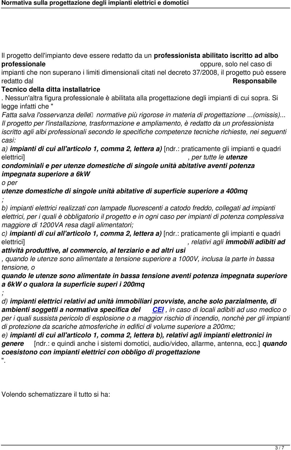 Si legge infatti che " Fatta salva l'osservanza delle normative più rigorose in materia di progettazione...(omissis).