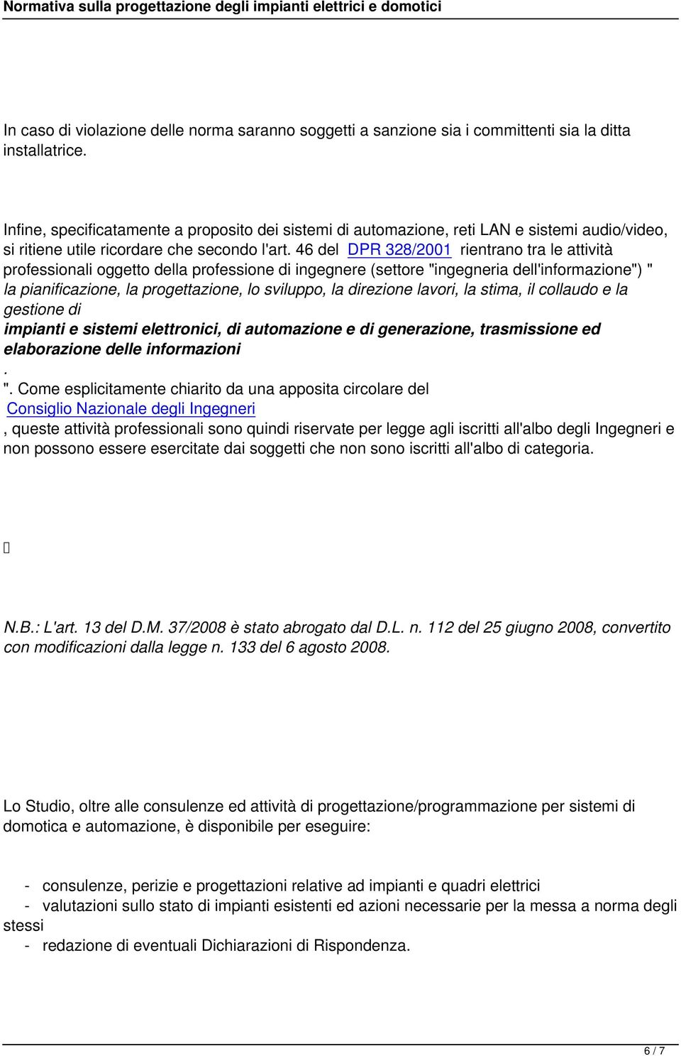 46 del DPR 328/2001 rientrano tra le attività professionali oggetto della professione di ingegnere (settore "ingegneria dell'informazione") " la pianificazione, la progettazione, lo sviluppo, la