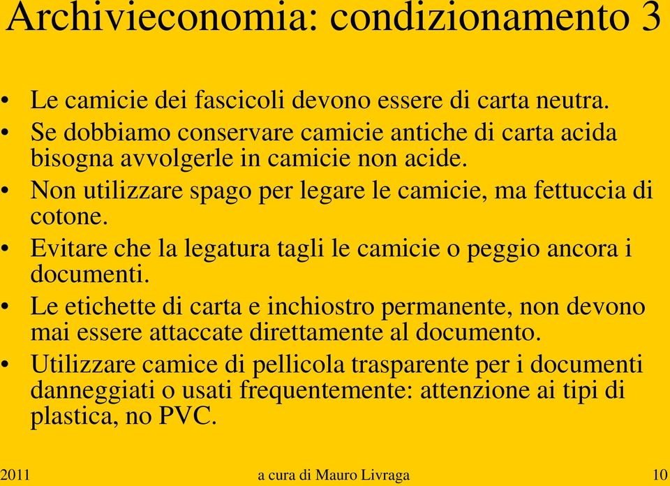 Non utilizzare spago per legare le camicie, ma fettuccia di cotone. Evitare che la legatura tagli le camicie o peggio ancora i documenti.