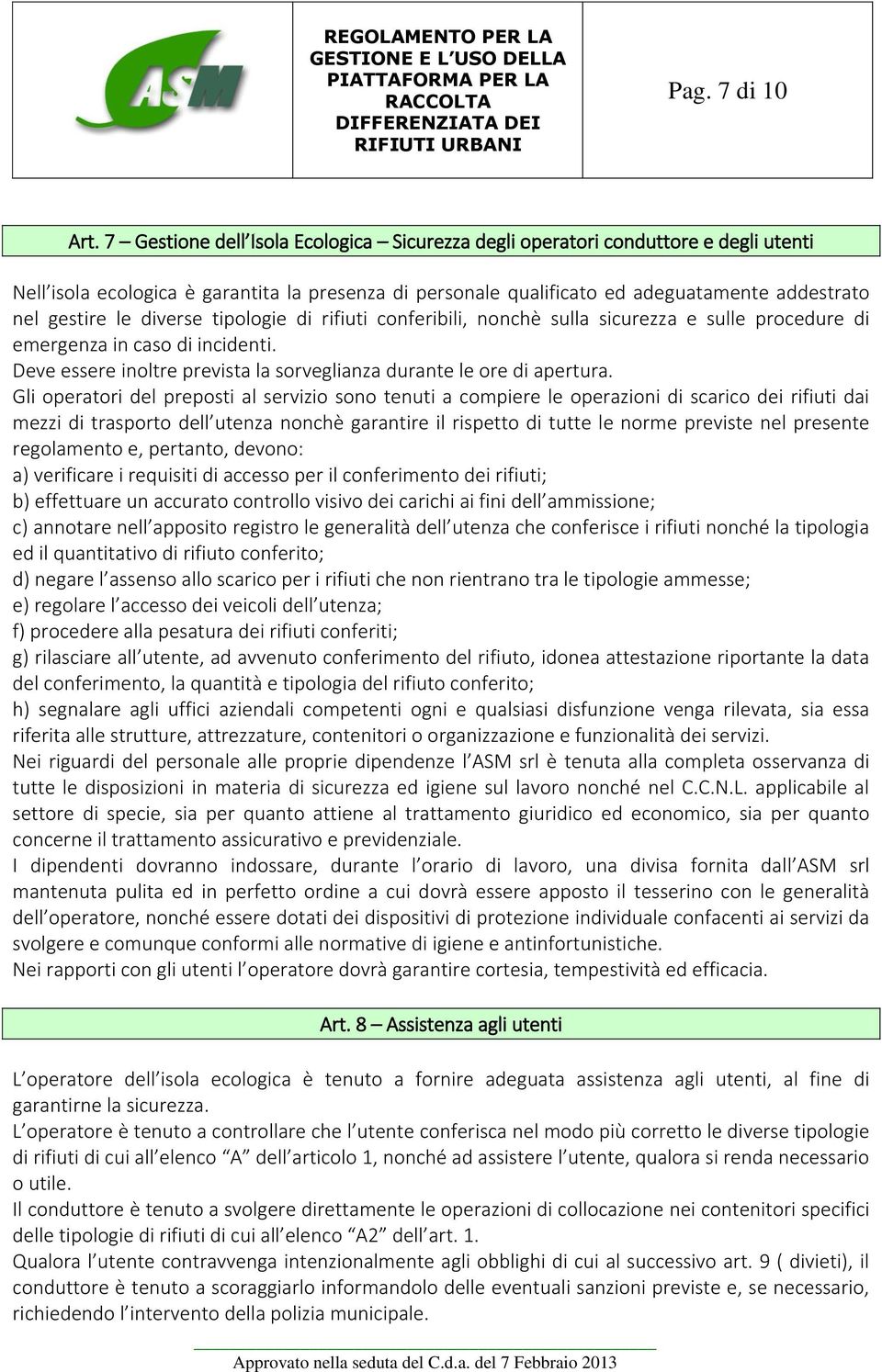 diverse tipologie di rifiuti conferibili, nonchè sulla sicurezza e sulle procedure di emergenza in caso di incidenti. Deve essere inoltre prevista la sorveglianza durante le ore di apertura.