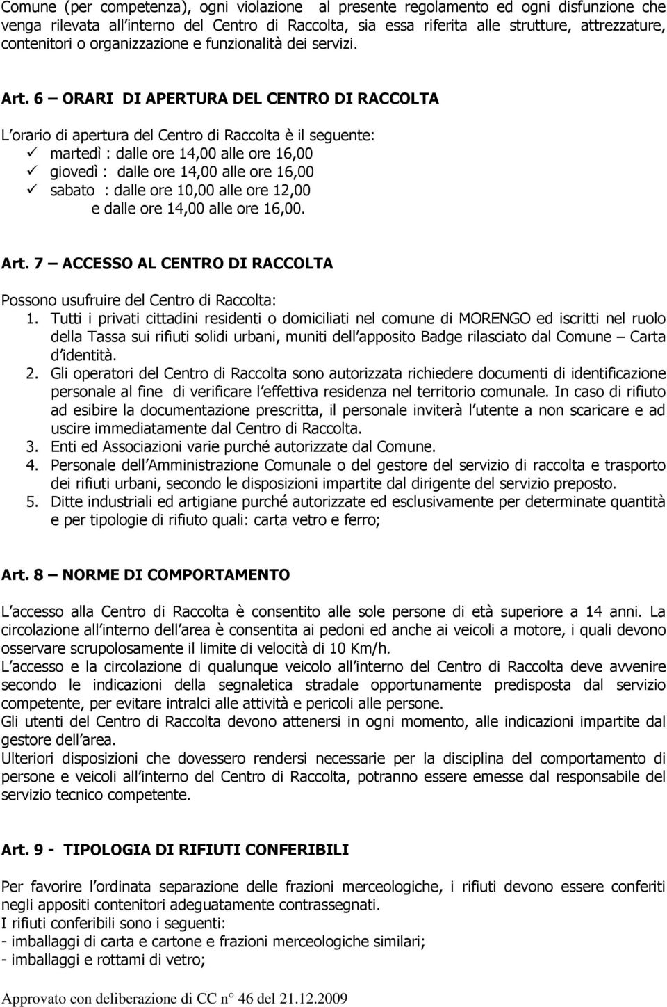 6 ORARI DI APERTURA DEL CENTRO DI RACCOLTA L orario di apertura del Centro di Raccolta è il seguente: martedì : dalle ore 14,00 alle ore 16,00 giovedì : dalle ore 14,00 alle ore 16,00 sabato : dalle