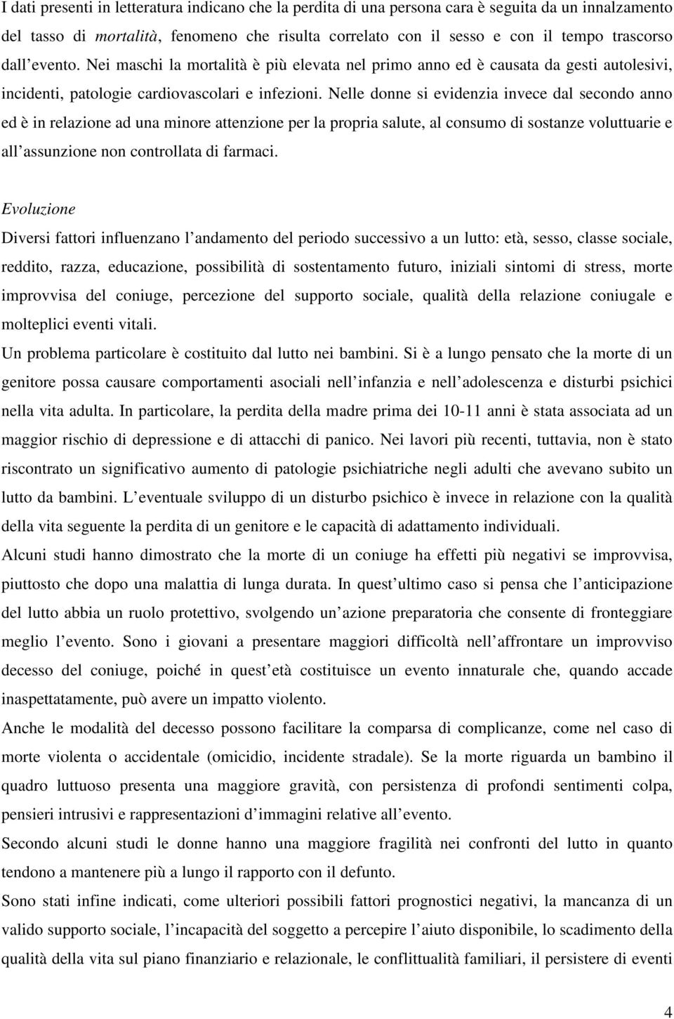 Nelle donne si evidenzia invece dal secondo anno ed è in relazione ad una minore attenzione per la propria salute, al consumo di sostanze voluttuarie e all assunzione non controllata di farmaci.