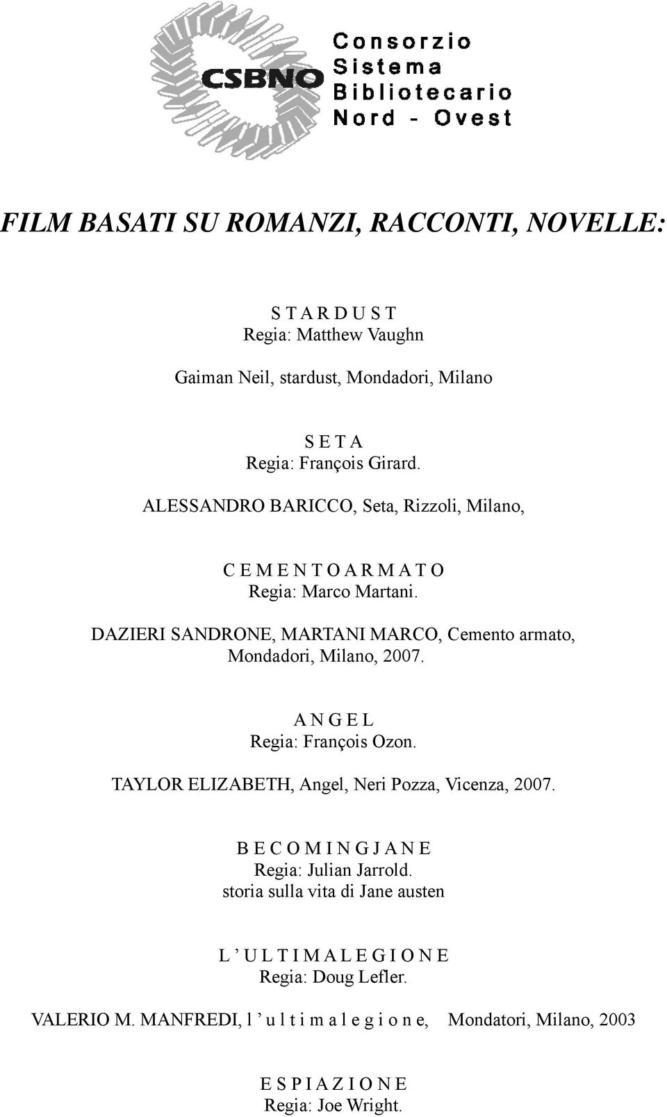 DAZIERI SANDRONE, MARTANI MARCO, Cemento armato, Mondadori, Milano, 2007. A N G E L Regia: François Ozon. TAYLOR ELIZABETH, Angel, Neri Pozza, Vicenza, 2007.