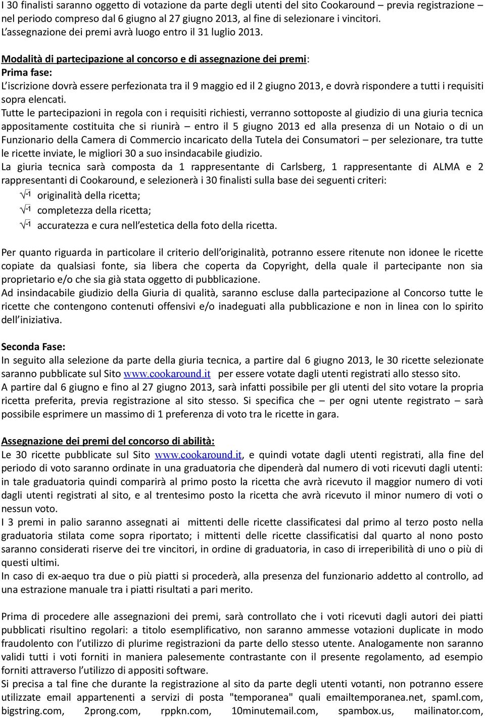 Modalità di partecipazione al concorso e di assegnazione dei premi: Prima fase: L iscrizione dovrà essere perfezionata tra il 9 maggio ed il 2 giugno 2013, e dovrà rispondere a tutti i requisiti