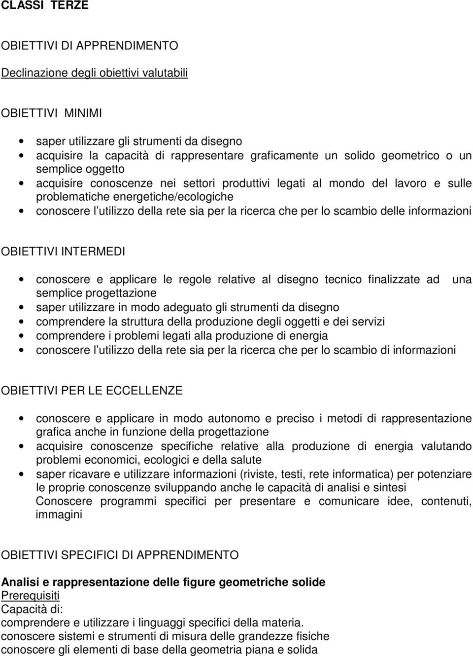 ricerca che per lo scambio delle informazioni OBIETTIVI INTERMEDI conoscere e applicare le regole relative al disegno tecnico finalizzate ad una semplice progettazione saper utilizzare in modo