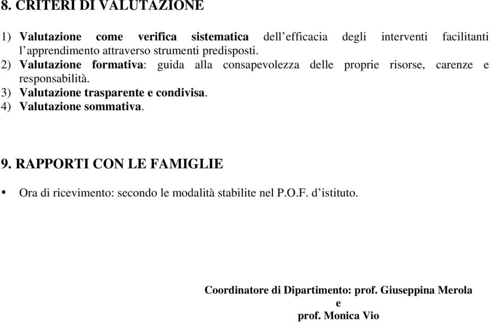 2) Valutazione formativa: guida alla consapevolezza delle proprie risorse, carenze e responsabilità.