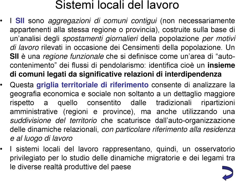 Un Sll è una regione funzionale che si definisce come un area di autocontenimento dei flussi di pendolarismo: identifica cioè un insieme di comuni legati da significative relazioni di interdipendenza