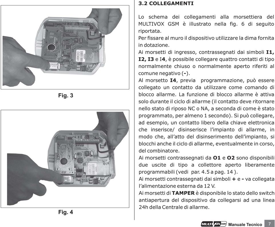 Ai morsetti di ingresso, contrassegnati dai simboli I1, I2, I3 e I 4, è possibile collegare quattro contatti di tipo normalmente chiuso o normalmente ato riferiti al comune negativo (-).