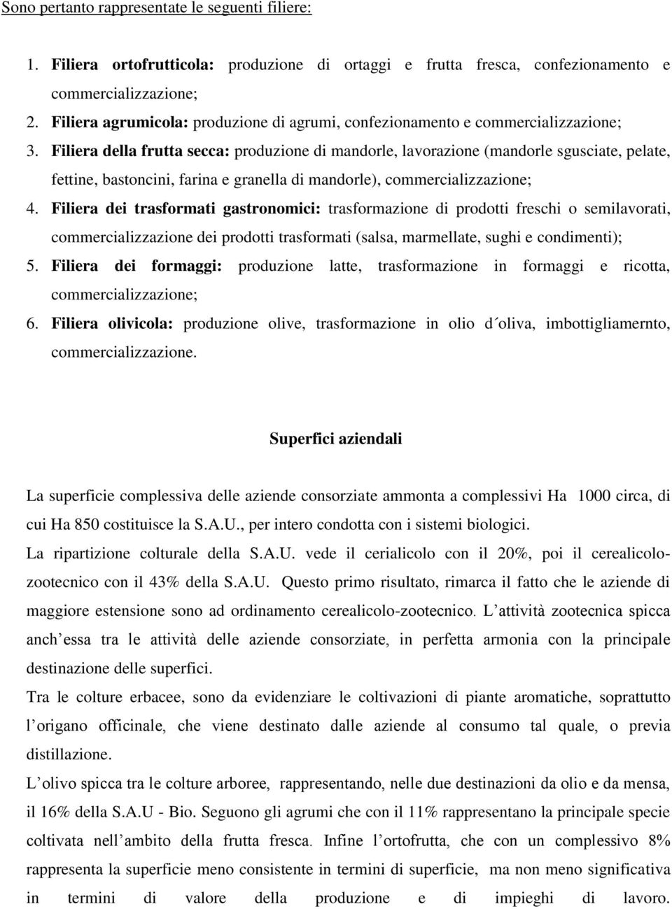 Filiera della frutta secca: produzione di mandorle, lavorazione (mandorle sgusciate, pelate, fettine, bastoncini, farina e granella di mandorle), commercializzazione; 4.