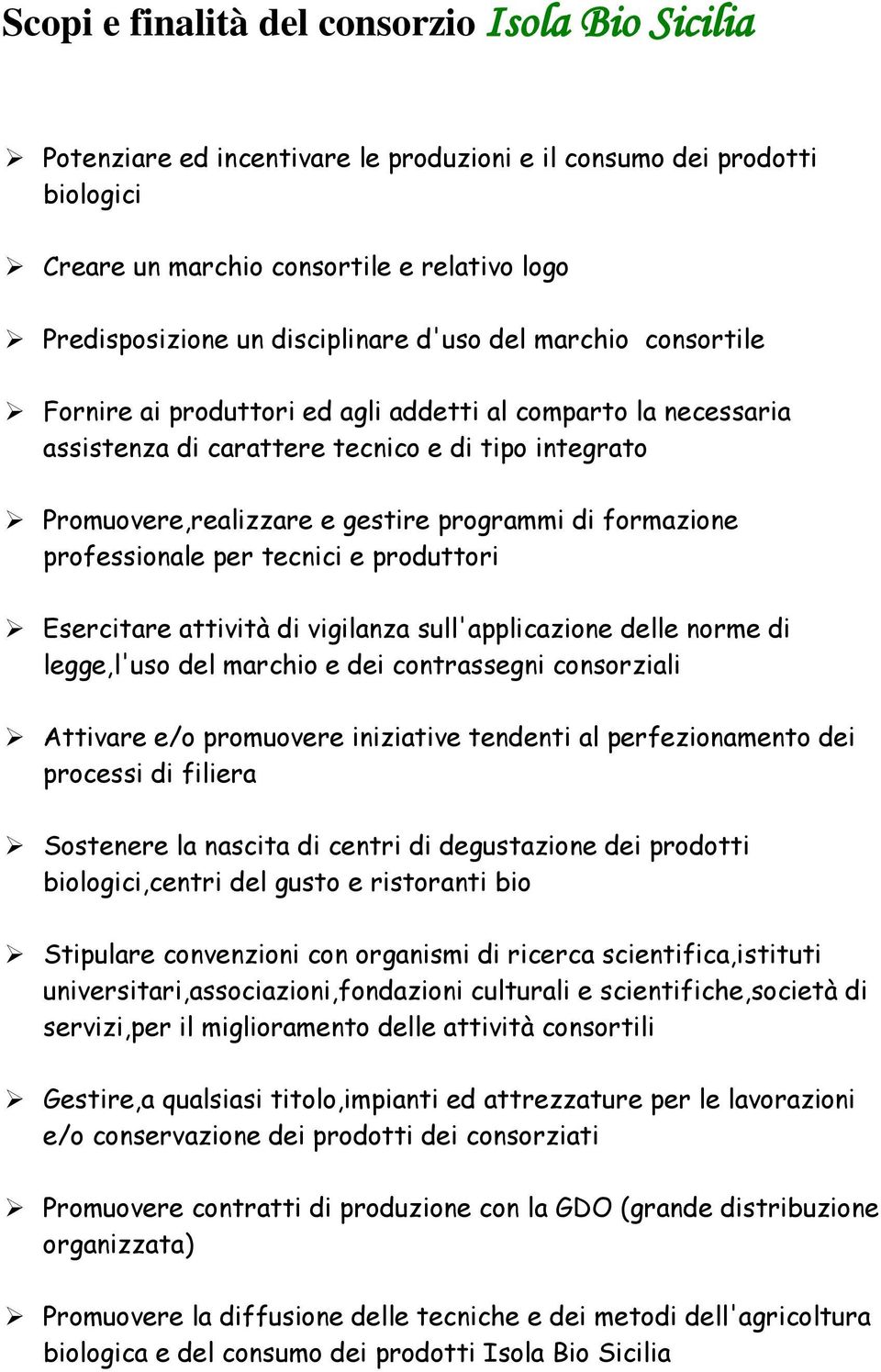 di formazione professionale per tecnici e produttori Esercitare attività di vigilanza sull'applicazione delle norme di legge,l'uso del marchio e dei contrassegni consorziali Attivare e/o promuovere