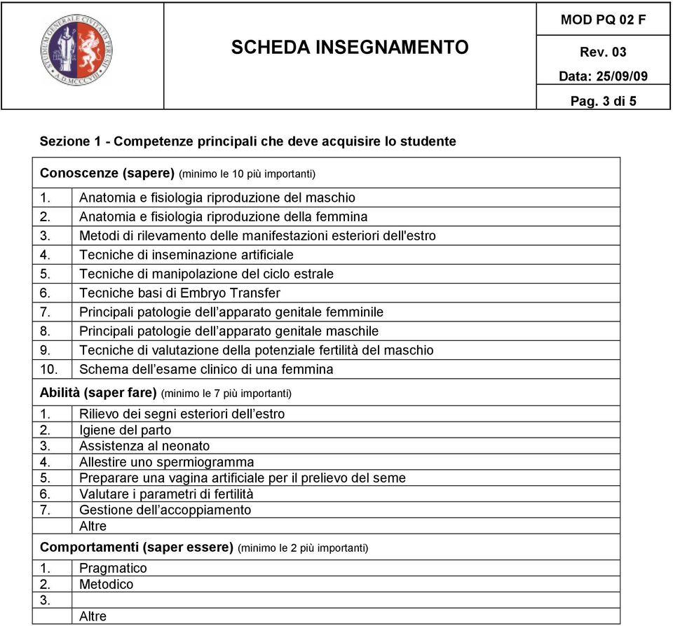 Tecniche di manipolazione del ciclo estrale 6. Tecniche basi di Embryo Transfer 7. Principali patologie dell apparato genitale femminile 8. Principali patologie dell apparato genitale maschile 9.