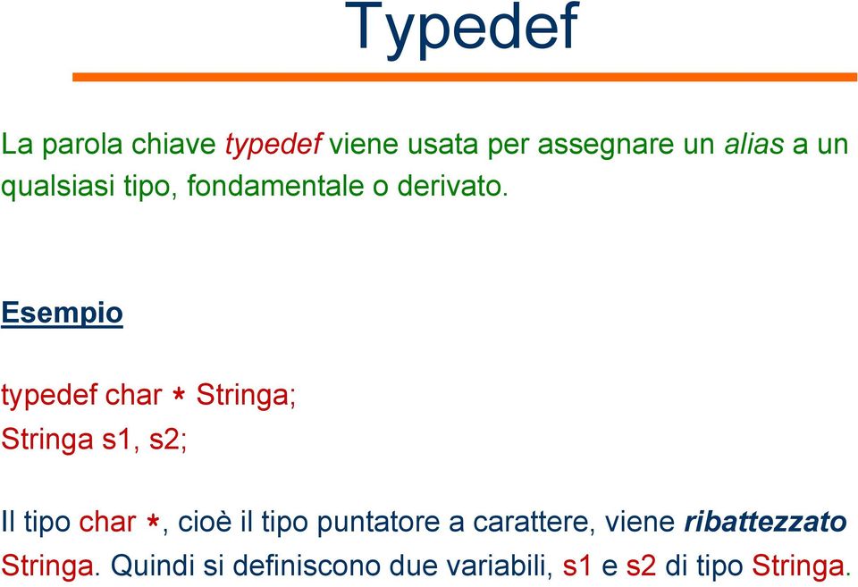 Esempio typedef char * Stringa; Stringa s1, s2; Il tipo char *, cioè il