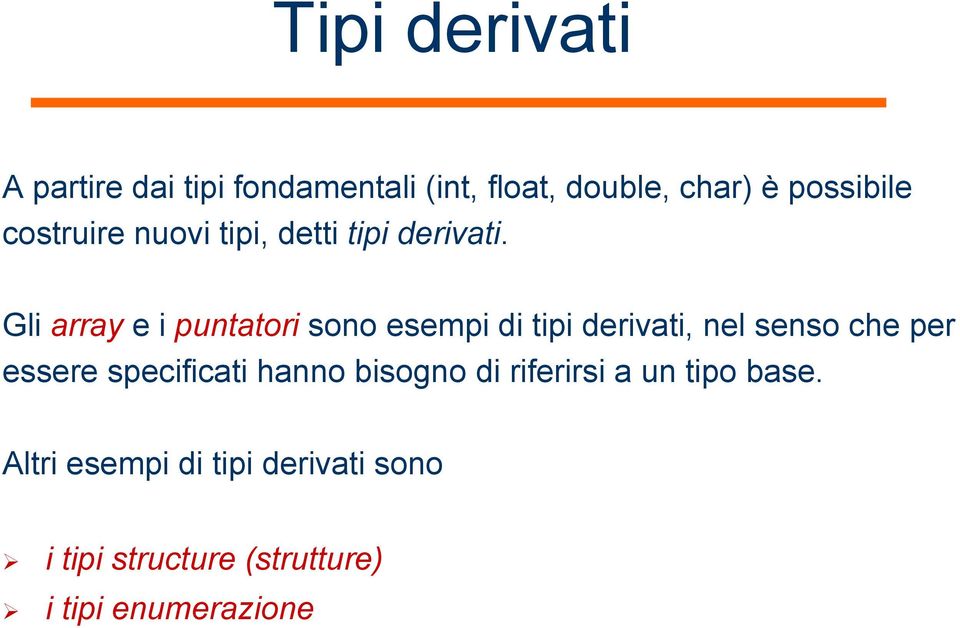 Gli array e i puntatori sono esempi di tipi derivati, nel senso che per essere