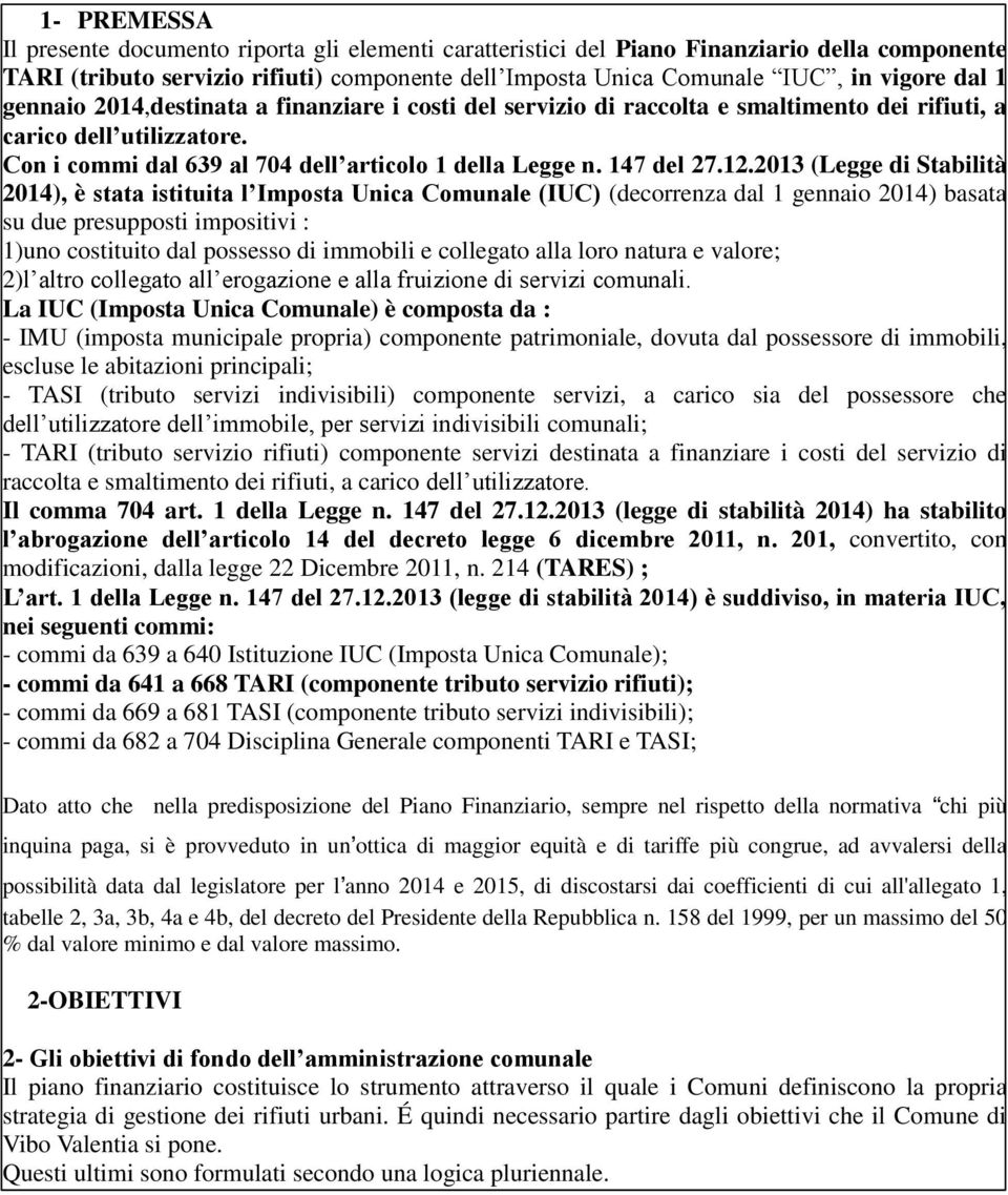 2013 (Legge di Stabilità 2014), è stata istituita l Imposta Unica Comunale (IUC) (decorrenza dal 1 gennaio 2014) basata su due presupposti impositivi : 1)uno costituito dal possesso di immobili e