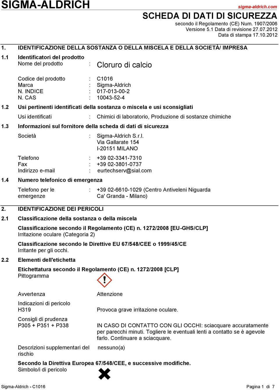 INDICE : 017-013-00-2 N. CAS : 10043-52-4 1.2 Usi pertinenti identificati della sostanza o miscela e usi sconsigliati Usi identificati : Chimici di laboratorio, Produzione di sostanze chimiche 1.