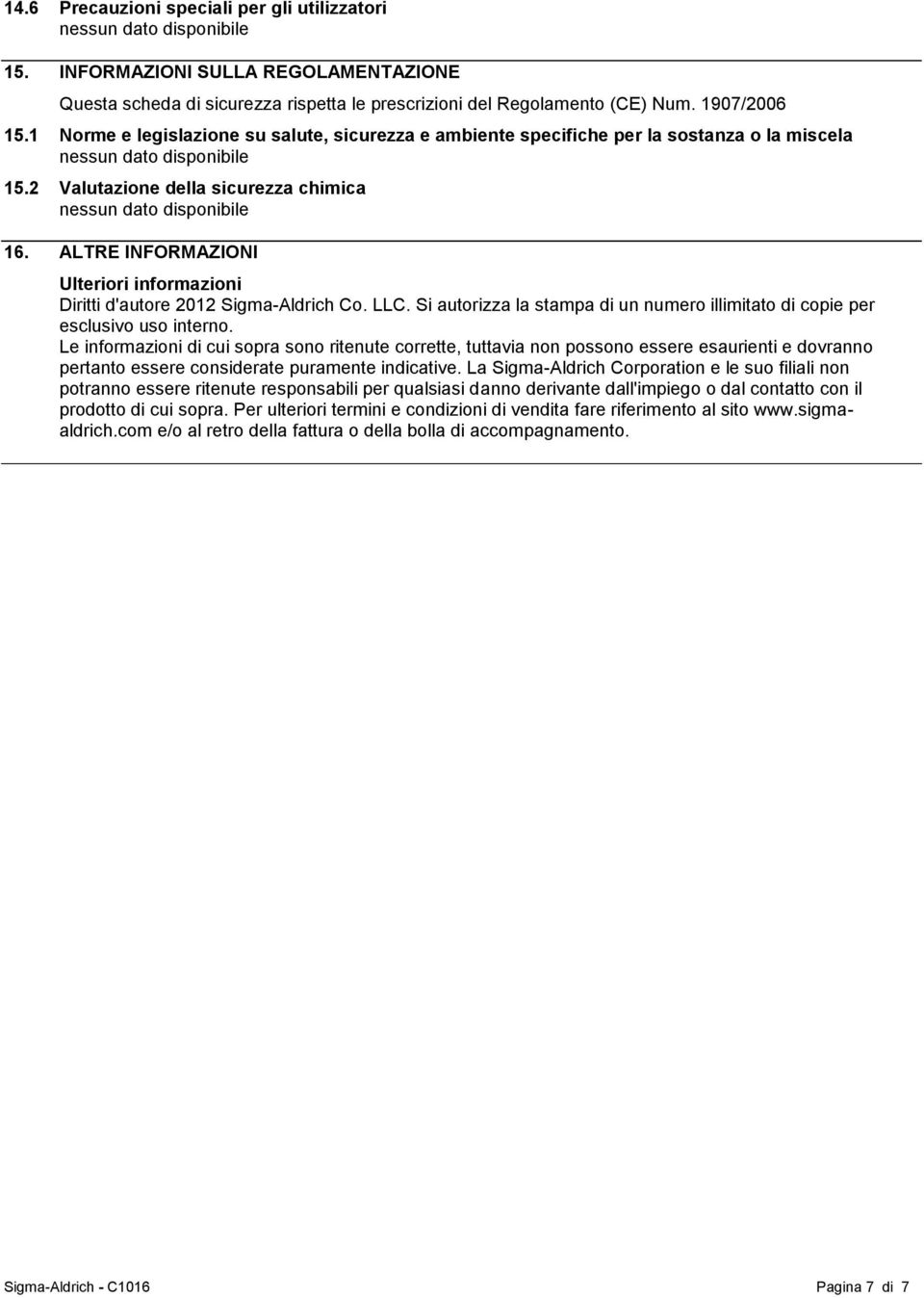 ALTRE INFORMAZIONI Ulteriori informazioni Diritti d'autore 2012 Sigma-Aldrich Co. LLC. Si autorizza la stampa di un numero illimitato di copie per esclusivo uso interno.