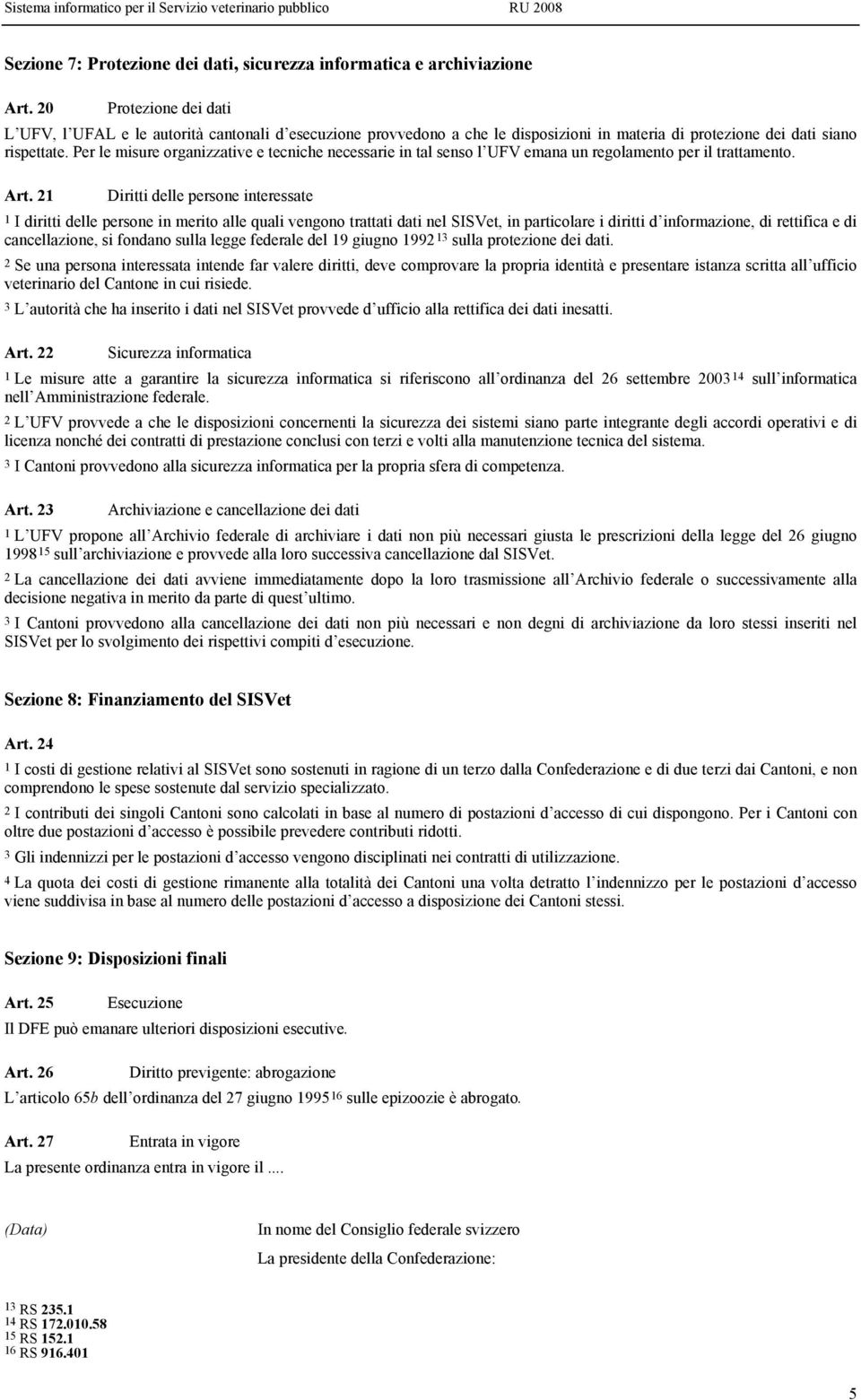 Per le misure organizzative e tecniche necessarie in tal senso l UFV emana un regolamento per il trattamento. Art.