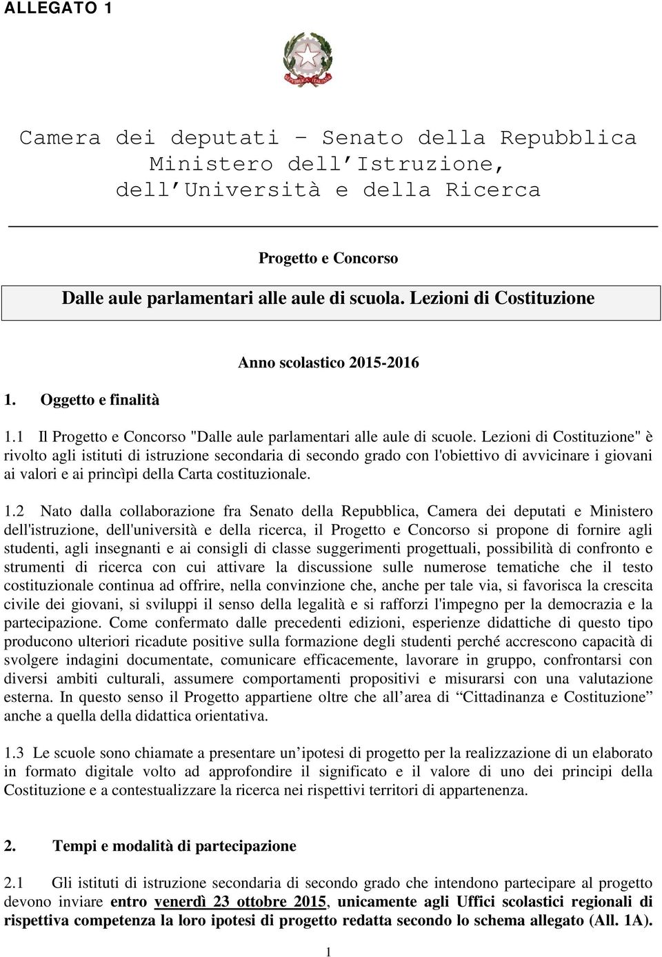 Lezioni di Costituzione" è rivolto agli istituti di istruzione secondaria di secondo grado con l'obiettivo di avvicinare i giovani ai valori e ai princìpi della Carta costituzionale. 1.