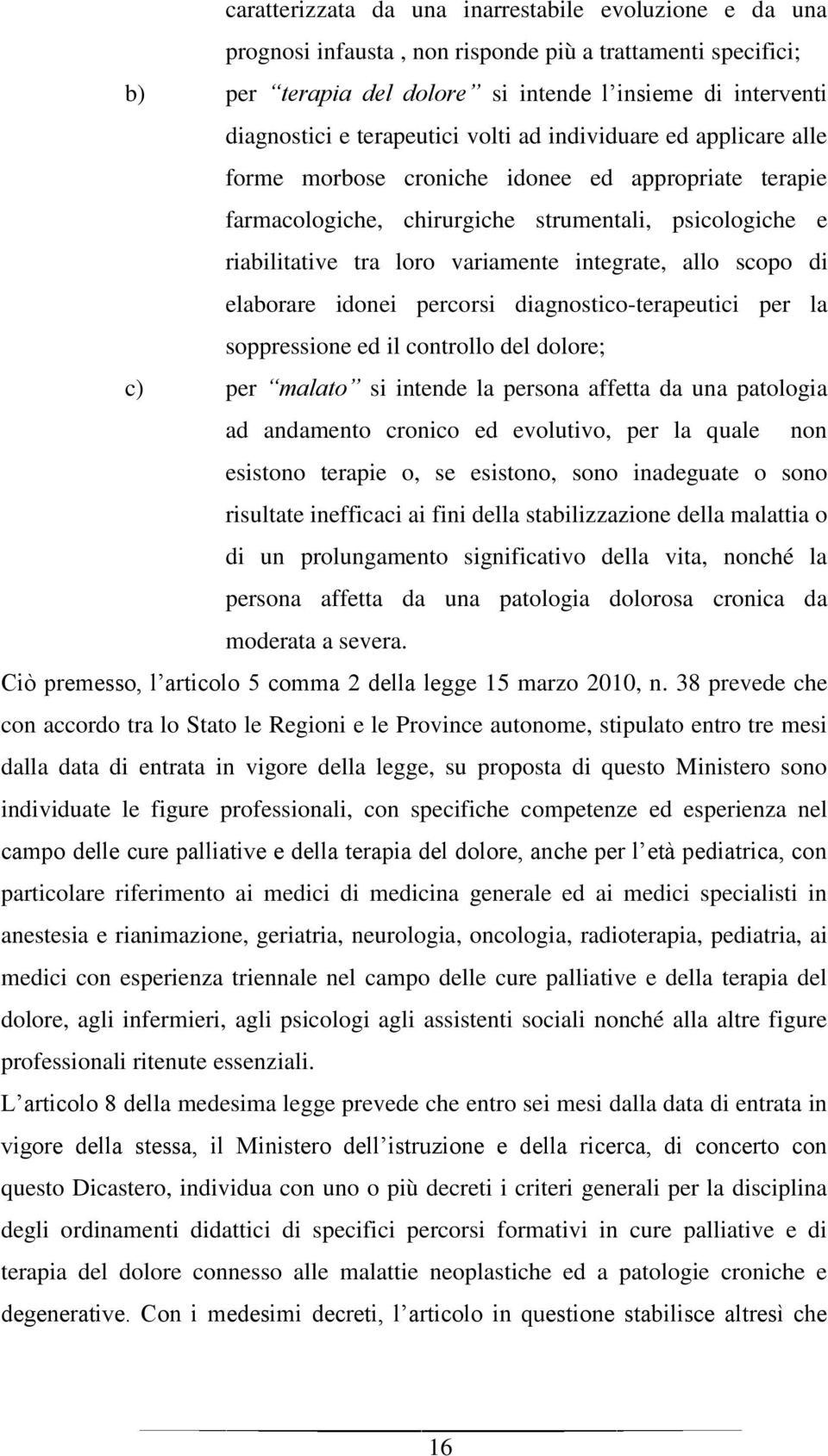 integrate, allo scopo di elaborare idonei percorsi diagnostico-terapeutici per la soppressione ed il controllo del dolore; c) per malato si intende la persona affetta da una patologia ad andamento