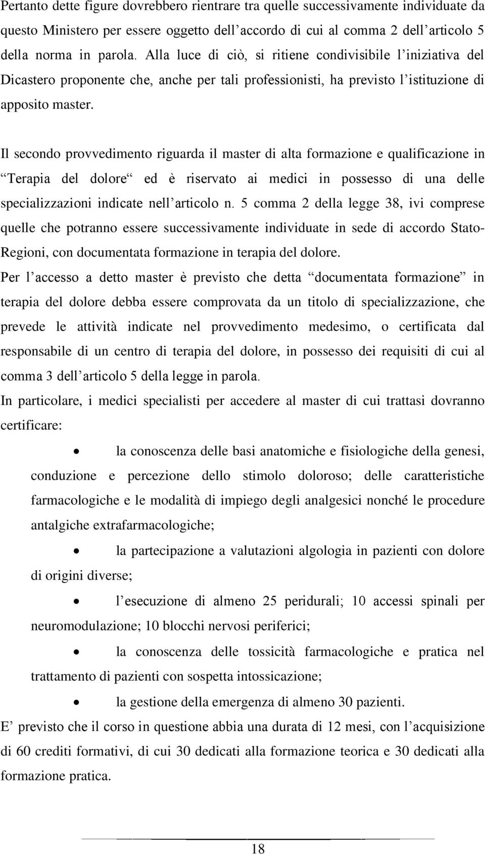 Il secondo provvedimento riguarda il master di alta formazione e qualificazione in Terapia del dolore ed è riservato ai medici in possesso di una delle specializzazioni indicate nell articolo n.