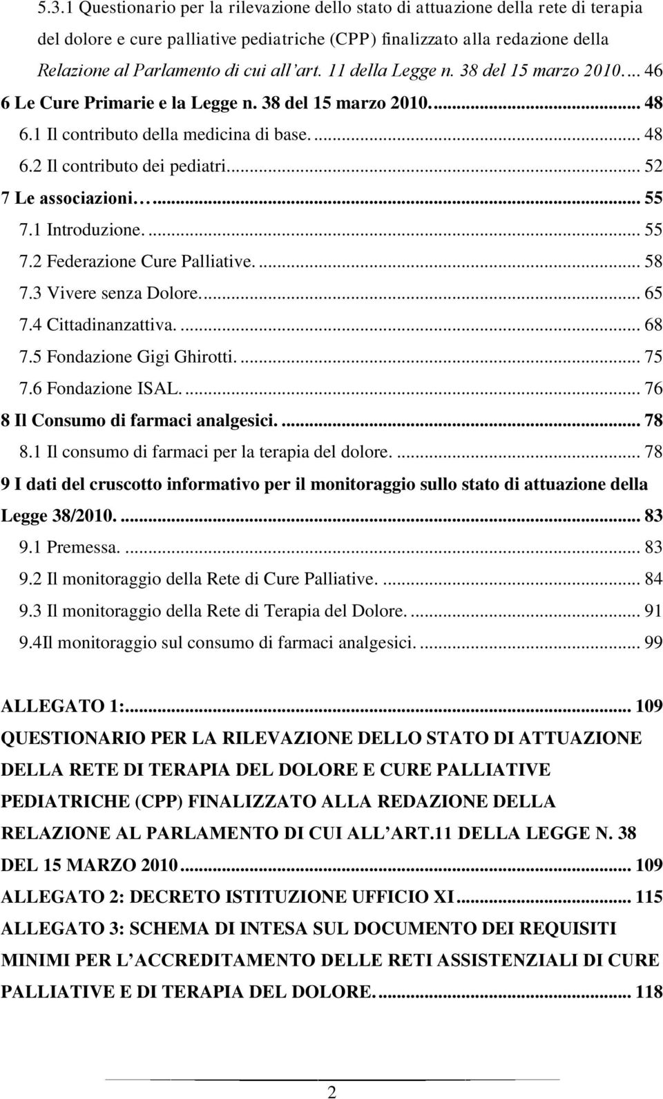 art. 11 della Legge n. 38 del 15 marzo 2010.... 46 6 Le Cure Primarie e la Legge n. 38 del 15 marzo 2010.... 48 6.1 Il contributo della medicina di base.... 48 6.2 Il contributo dei pediatri.