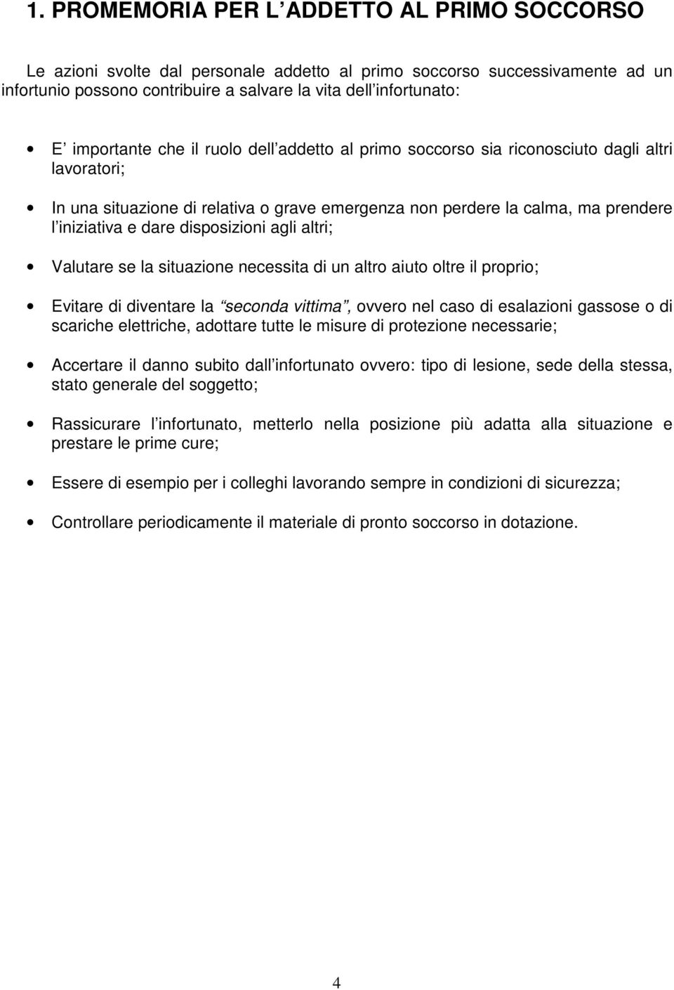 disposizioni agli altri; Valutare se la situazione necessita di un altro aiuto oltre il proprio; Evitare di diventare la seconda vittima, ovvero nel caso di esalazioni gassose o di scariche