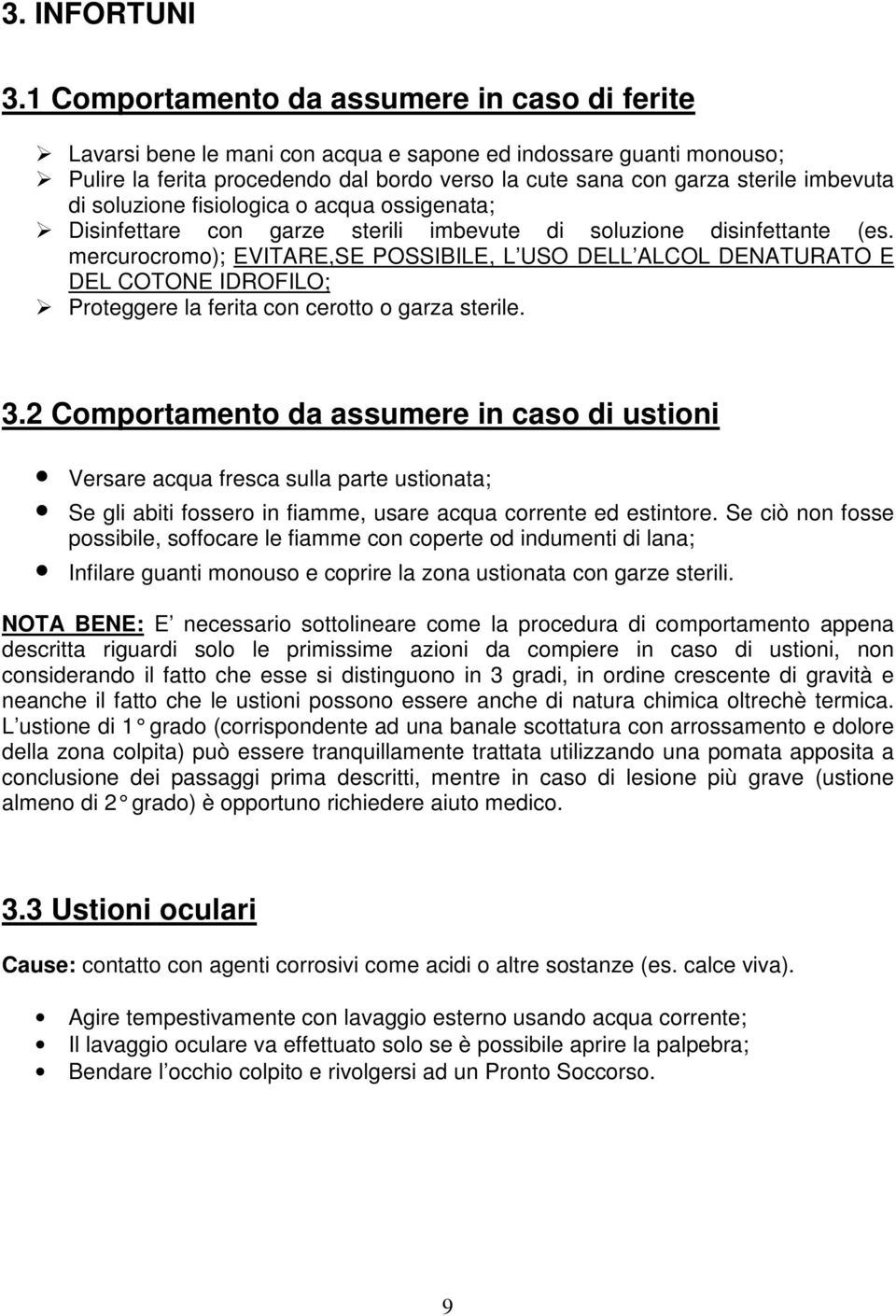 di soluzione fisiologica o acqua ossigenata; Disinfettare con garze sterili imbevute di soluzione disinfettante (es.