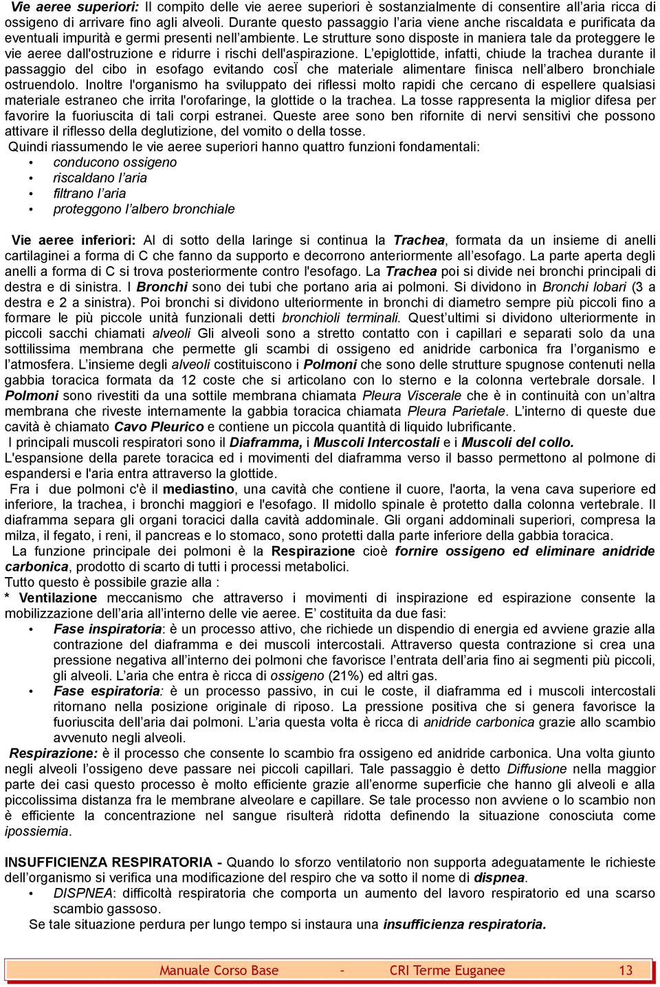 Le strutture sono disposte in maniera tale da proteggere le vie aeree dall'ostruzione e ridurre i rischi dell'aspirazione.