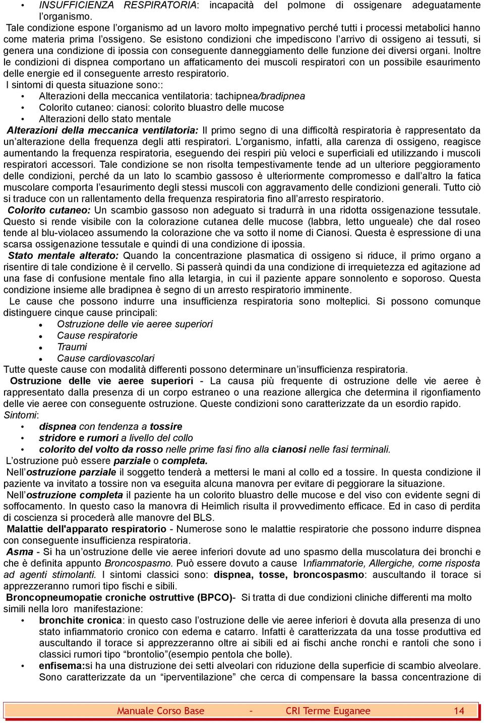 Se esistono condizioni che impediscono l arrivo di ossigeno ai tessuti, si genera una condizione di ipossia con conseguente danneggiamento delle funzione dei diversi organi.