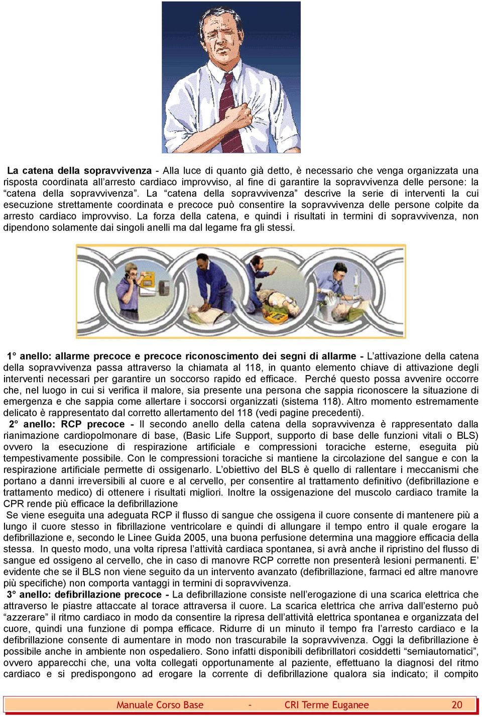 La catena della sopravvivenza descrive la serie di interventi la cui esecuzione strettamente coordinata e precoce può consentire la sopravvivenza delle persone colpite da arresto cardiaco improvviso.