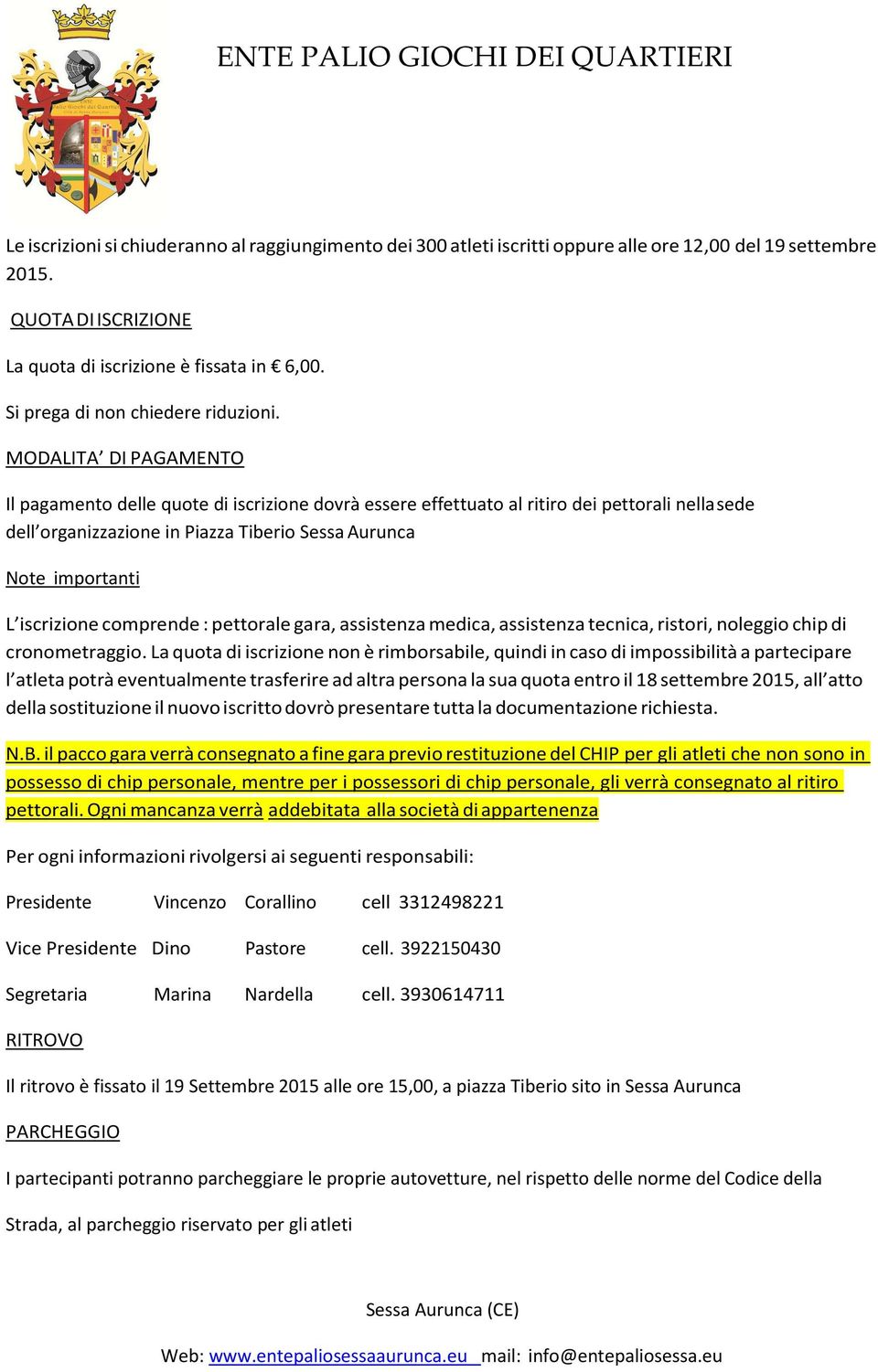 MODALITA DI PAGAMENTO Il pagamento delle quote di iscrizione dovrà essere effettuato al ritiro dei pettorali nella sede dell organizzazione in Piazza Tiberio Sessa Aurunca Note importanti L