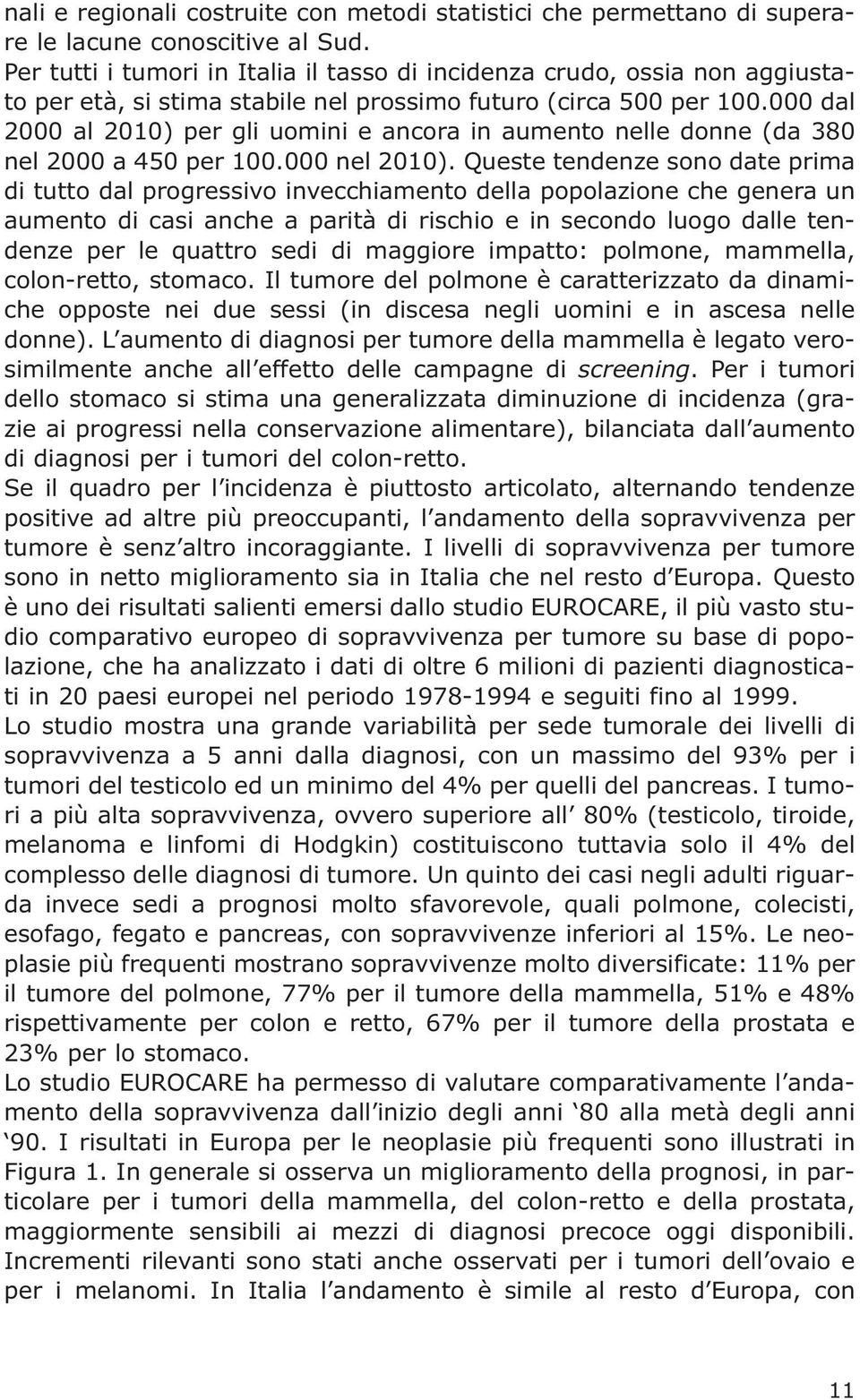 000 dal 2000 al 2010) per gli uomini e ancora in aumento nelle donne (da 380 nel 2000 a 450 per 100.000 nel 2010).