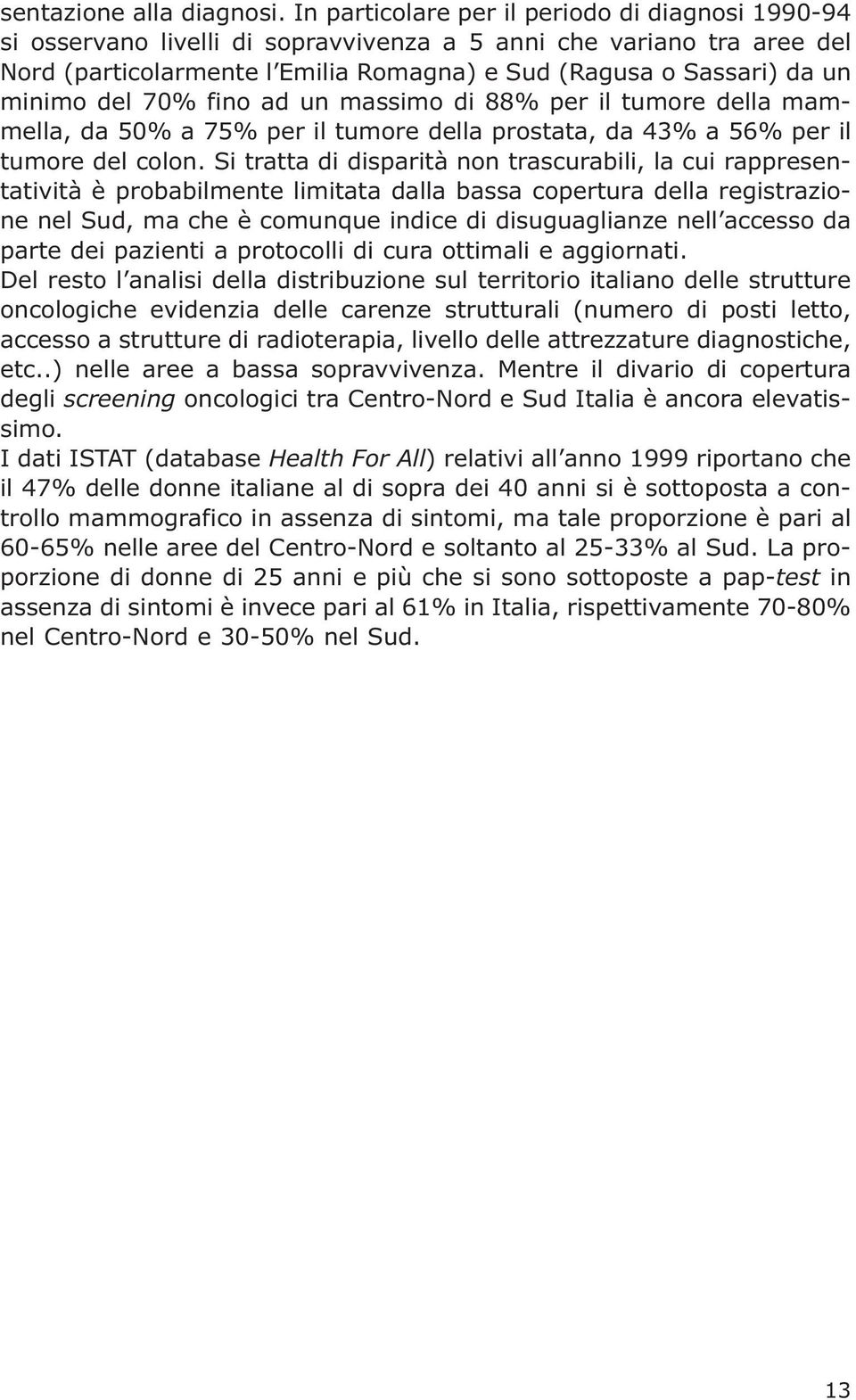 del 70% fino ad un massimo di 88% per il tumore della mammella, da 50% a 75% per il tumore della prostata, da 43% a 56% per il tumore del colon.