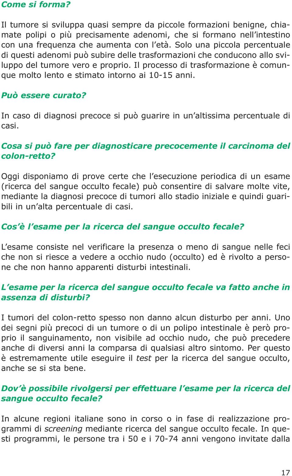 Il processo di trasformazione è comunque molto lento e stimato intorno ai 10-15 anni. Può essere curato? In caso di diagnosi precoce si può guarire in un altissima percentuale di casi.