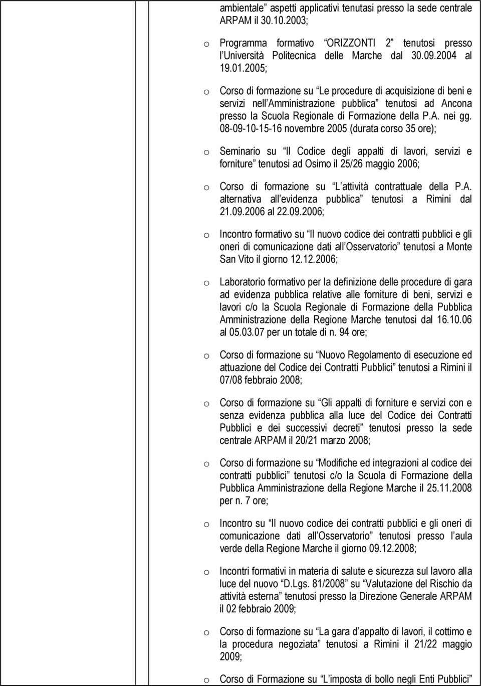 08-09-10-15-16 novembre 2005 (durata corso 35 ore); o Seminario su Il Codice degli appalti di lavori, servizi e forniture tenutosi ad Osimo il 25/26 maggio 2006; o Corso di formazione su L attività