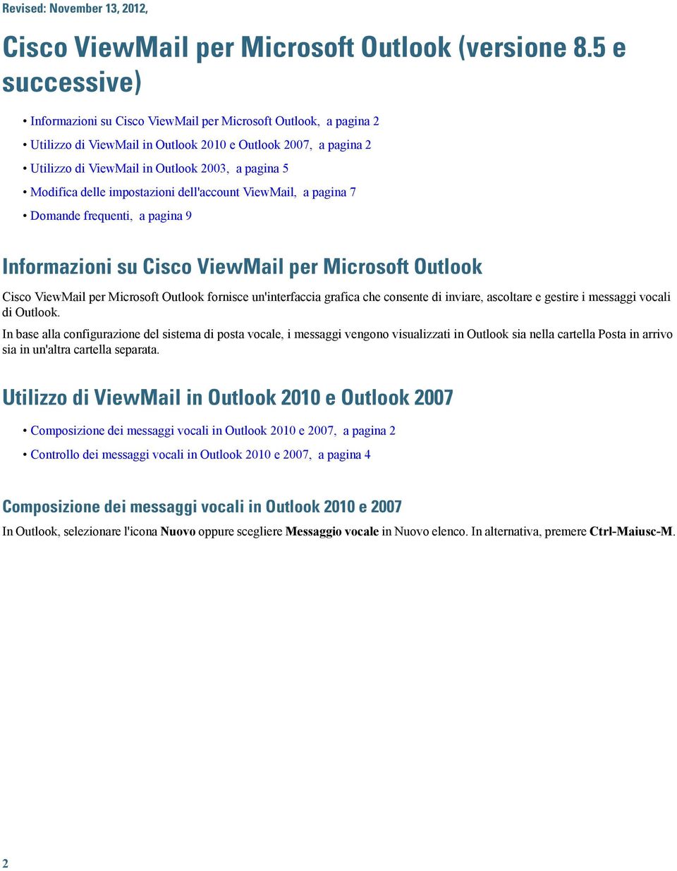 impostazioni dell'account ViewMail, a pagina 7 Domande frequenti, a pagina 9 Informazioni su Cisco ViewMail per Microsoft Outlook Cisco ViewMail per Microsoft Outlook fornisce un'interfaccia grafica