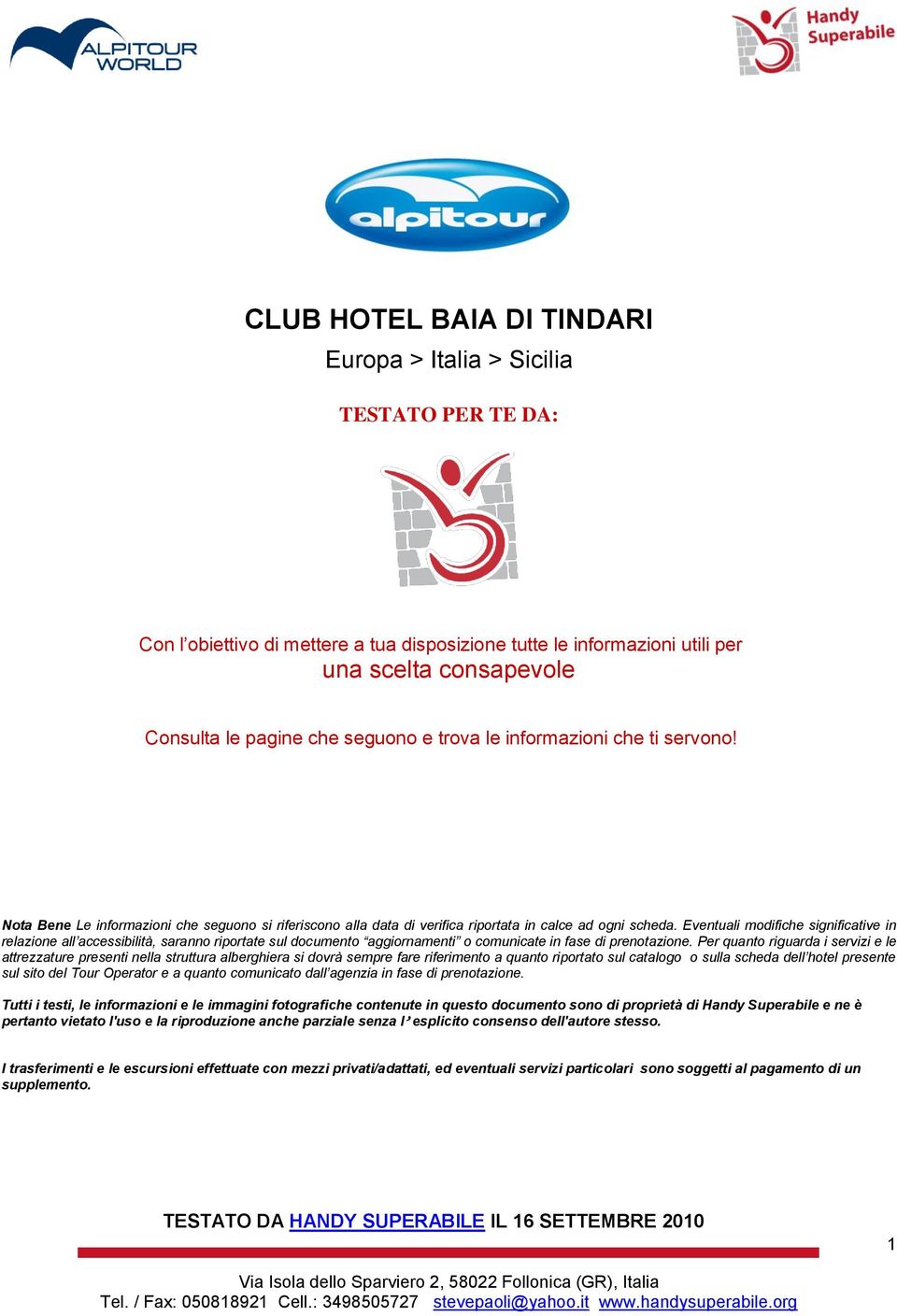 Eventuali modifiche significative in relazione all accessibilità, saranno riportate sul documento aggiornamenti o comunicate in fase di prenotazione.