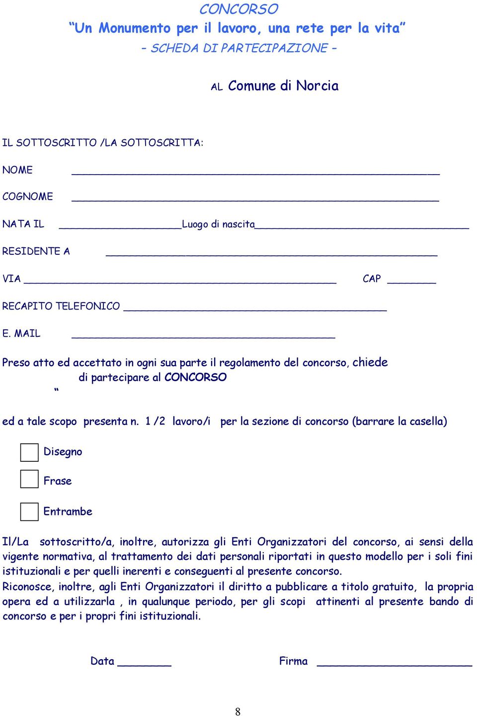 1 /2 lavoro/i per la sezione di concorso (barrare la casella) o Disegno o Frase o Entrambe Il/La sottoscritto/a, inoltre, autorizza gli Enti Organizzatori del concorso, ai sensi della vigente