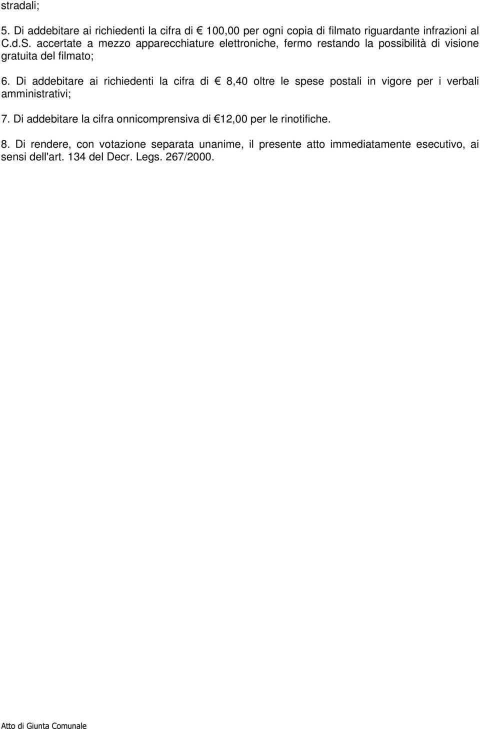 Di addebitare ai richiedenti la cifra di 8,40 oltre le spese postali in vigore per i verbali amministrativi; 7.