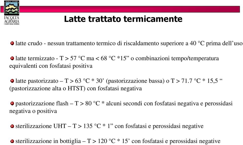 7 C * 15,5 (pastorizzazione alta o HTST) con fosfatasi negativa pastorizzazione flash T > 80 C * alcuni secondi con fosfatasi negativa e perossidasi