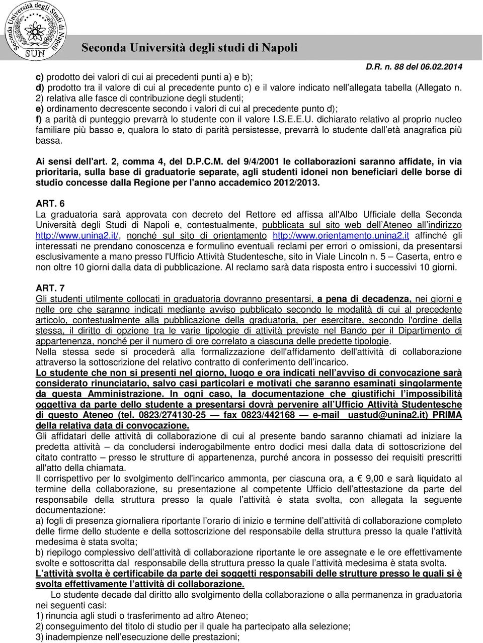 dichiarato relativo al proprio nucleo familiare più basso e, qualora lo stato di parità persistesse, prevarrà lo studente dall età anagrafica più bassa. Ai sensi dell'art. 2, comma 4, del D.P.C.M.