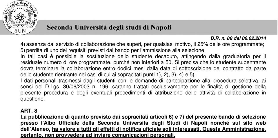 Si precisa che lo studente subentrante dovrà terminare la collaborazione entro dodici mesi dalla data di sottoscrizione del contratto da parte dello studente rientrante nei casi di cui ai sopracitati