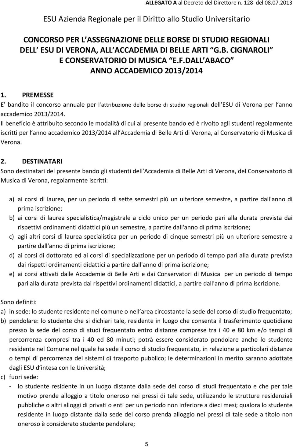 F.DALL ABACO ANNO ACCADEMICO 2013/2014 1. PREMESSE E bandito il concorso annuale per l attribuzione delle borse di studio regionali dell ESU di Verona per l anno accademico 2013/2014.