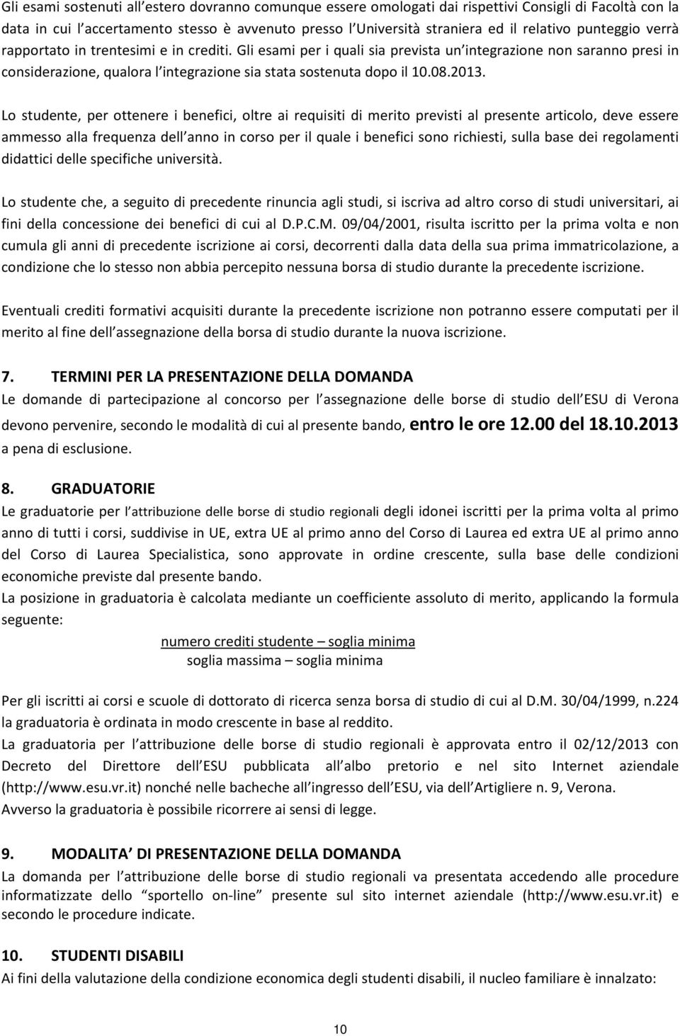 2013. Lo studente, per ottenere i benefici, oltre ai requisiti di merito previsti al presente articolo, deve essere ammesso alla frequenza dell anno in corso per il quale i benefici sono richiesti,