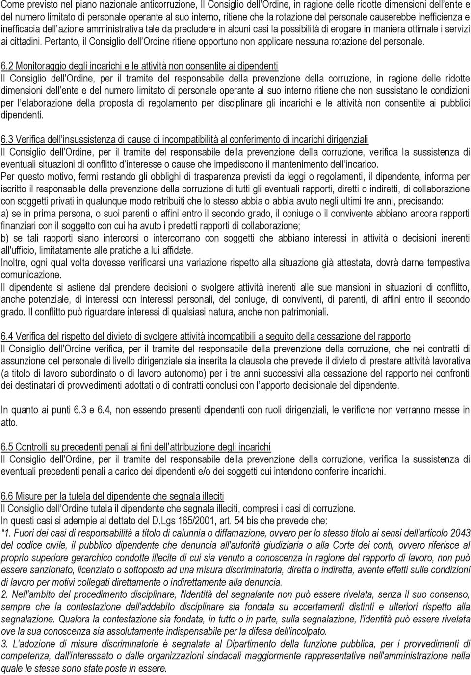 Pertanto, il Consiglio dell Ordine ritiene opportuno non applicare nessuna rotazione del personale. 6.