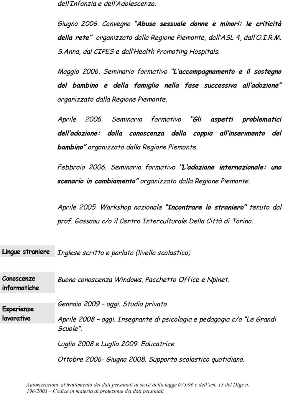 Seminario formativo L accompagnamento e il sostegno del bambino e della famiglia nella fase successiva all adozione organizzato dalla Regione Piemonte. Aprile 2006.