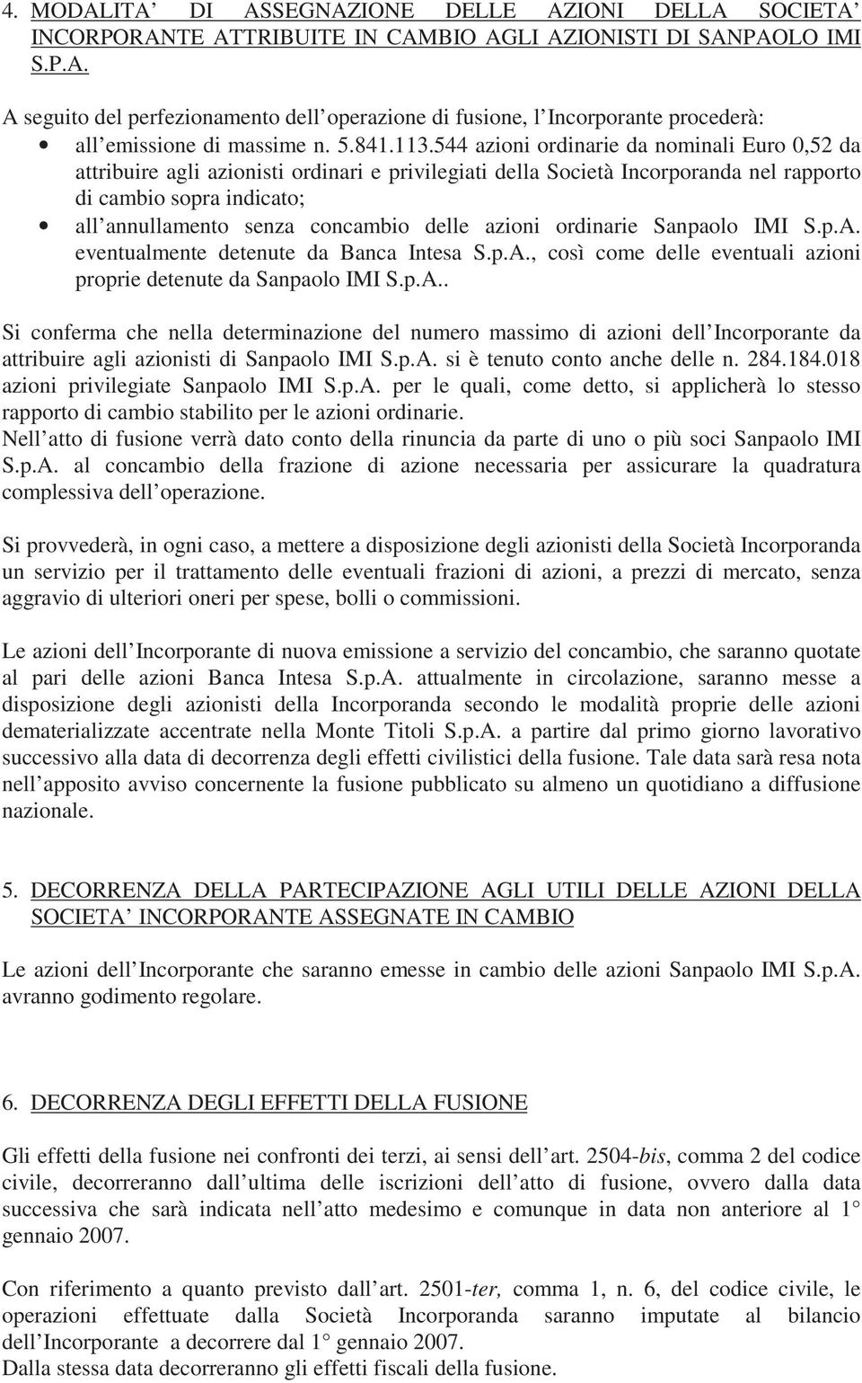 544 azioni ordinarie da nominali Euro 0,52 da attribuire agli azionisti ordinari e privilegiati della Società Incorporanda nel rapporto di cambio sopra indicato; all annullamento senza concambio